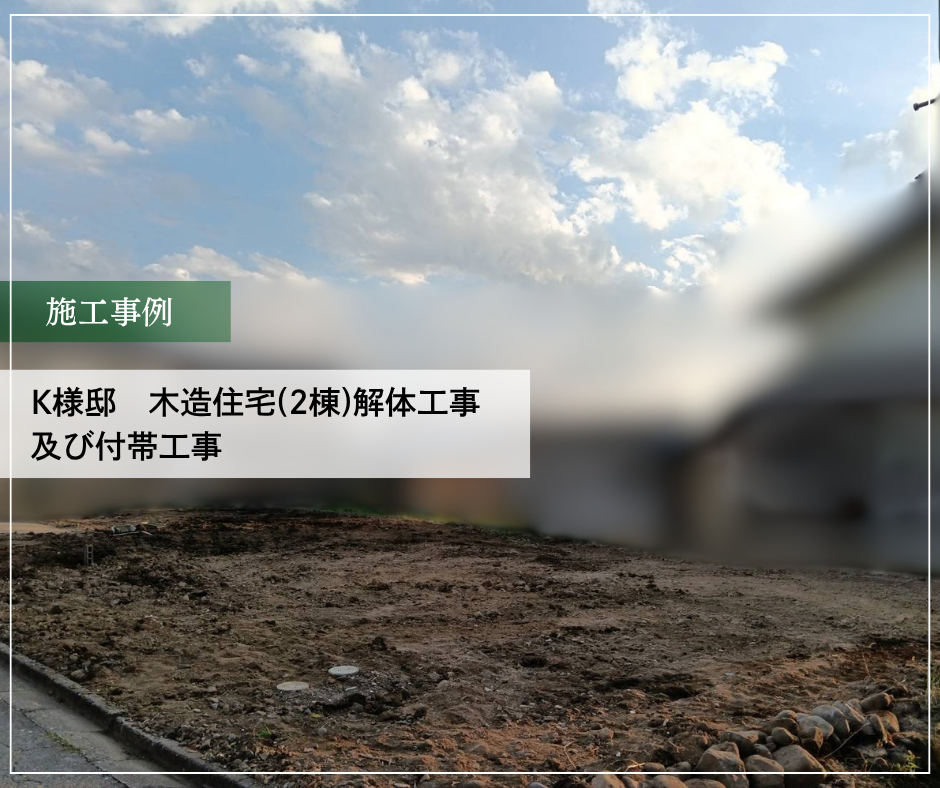 K様邸　木造住宅(2棟)解体工事及び付帯工事 【完工】